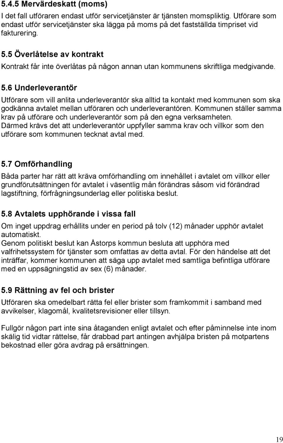 5 Överlåtelse av kontrakt Kontrakt får inte överlåtas på någon annan utan kommunens skriftliga medgivande. 5.