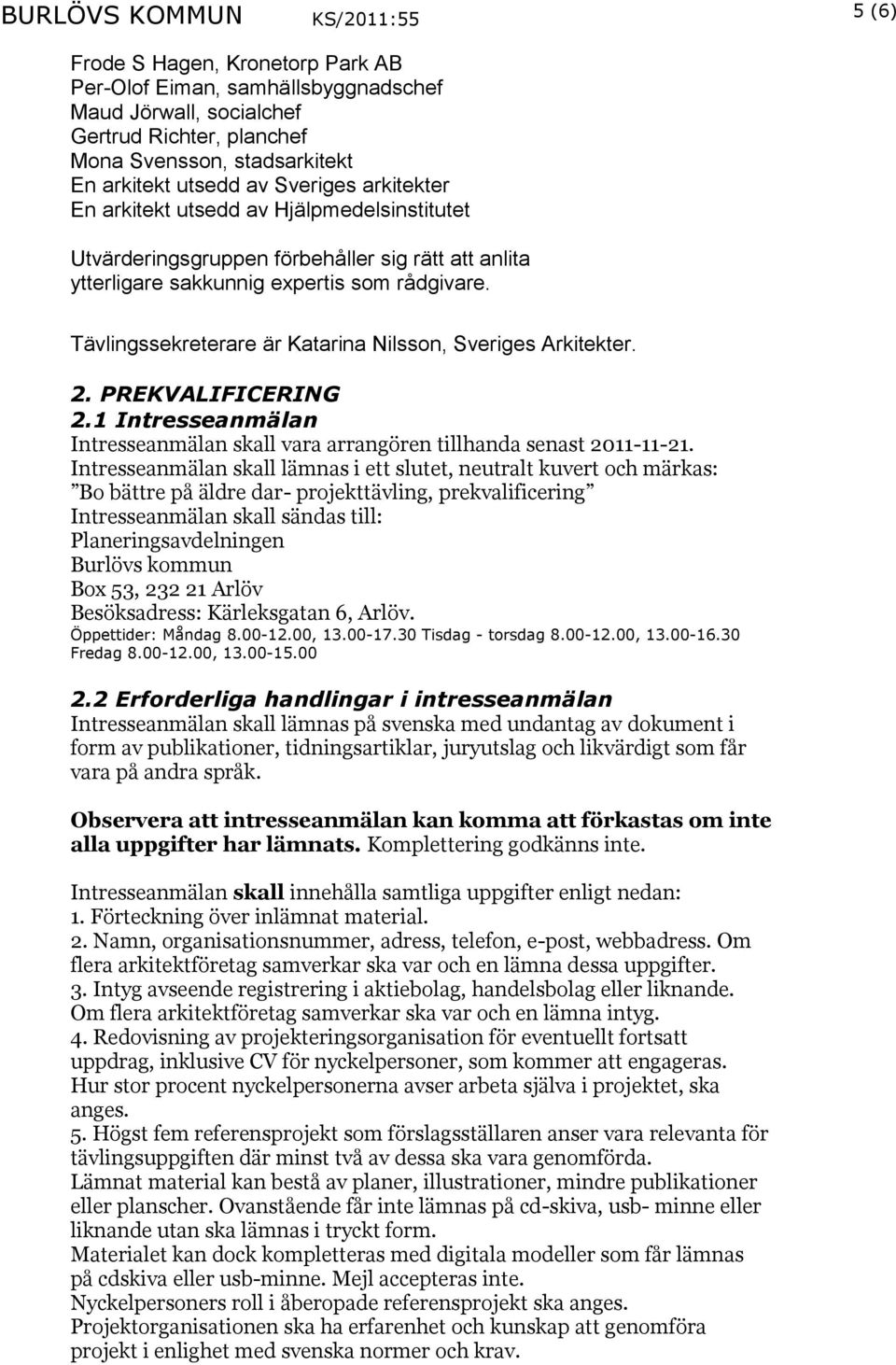 Tävlingssekreterare är Katarina Nilsson, Sveriges Arkitekter. 2. PREKVALIFICERING 2.1 Intresseanmälan Intresseanmälan skall vara arrangören tillhanda senast 2011-11-21.