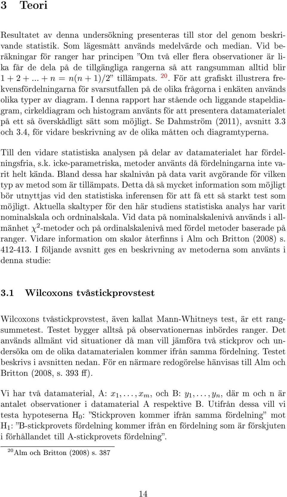 För att graskt illustrera frekvensfördelningarna för svarsutfallen på de olika frågorna i enkäten används olika typer av diagram.