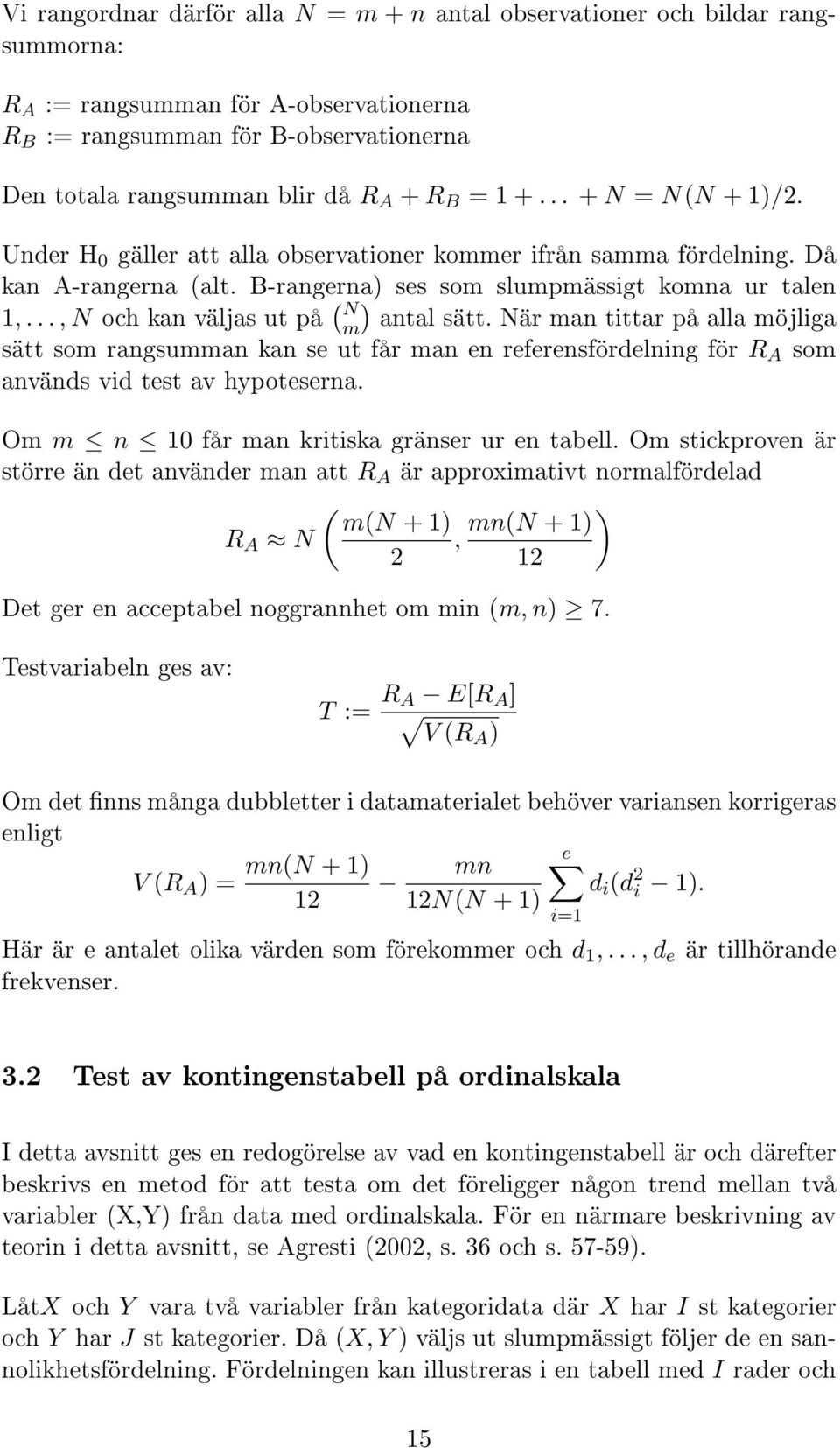 .., N och kan väljas ut på ( N m) antal sätt. När man tittar på alla möjliga sätt som rangsumman kan se ut får man en referensfördelning för R A som används vid test av hypoteserna.