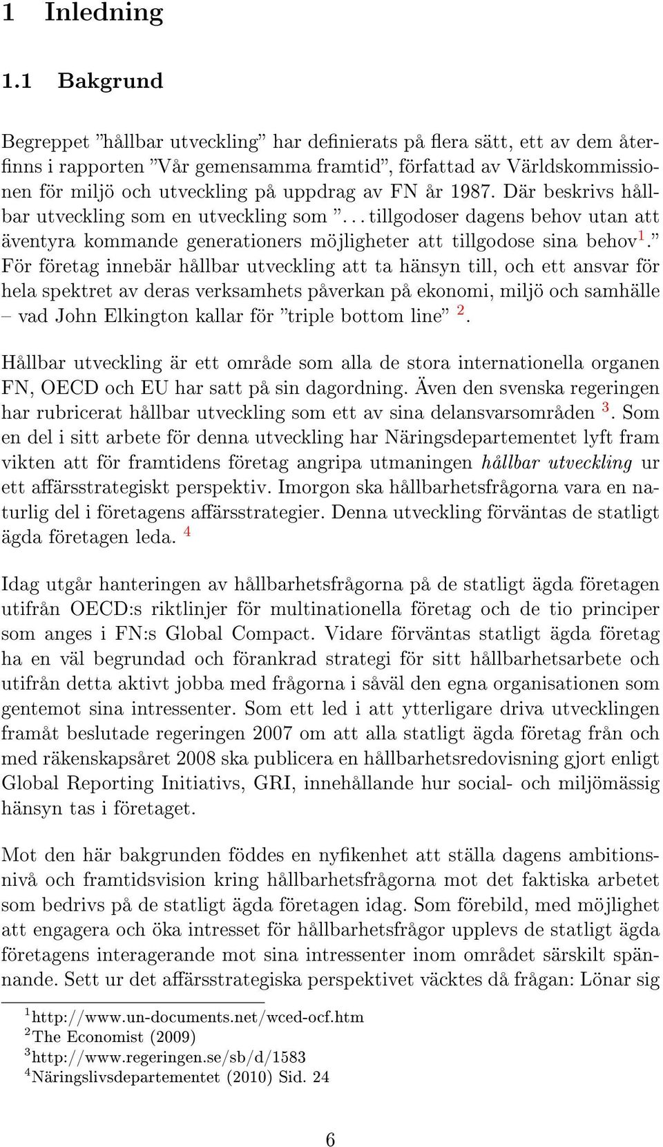 år 1987. Där beskrivs hållbar utveckling som en utveckling som... tillgodoser dagens behov utan att äventyra kommande generationers möjligheter att tillgodose sina behov 1.