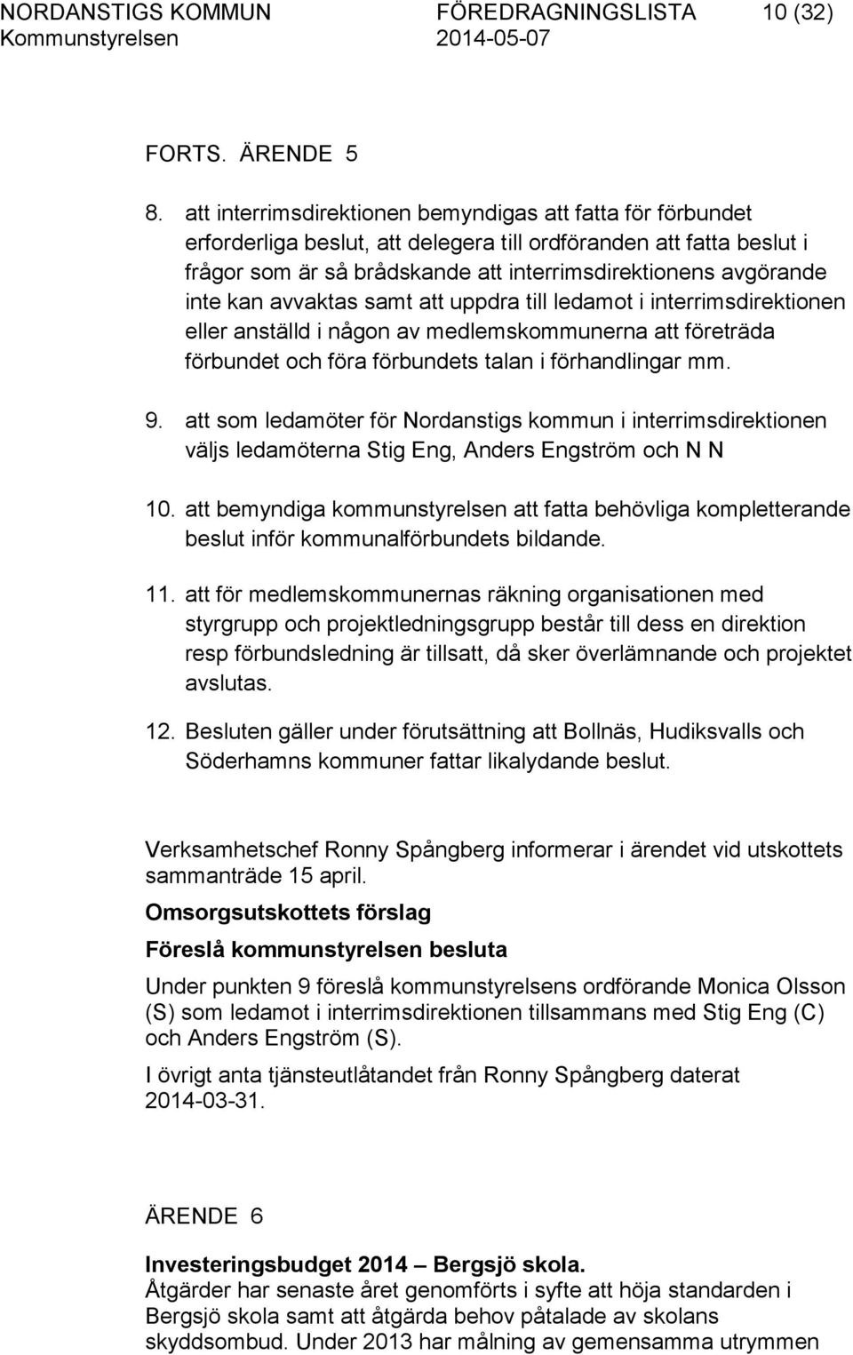 kan avvaktas samt att uppdra till ledamot i interrimsdirektionen eller anställd i någon av medlemskommunerna att företräda förbundet och föra förbundets talan i förhandlingar mm. 9.