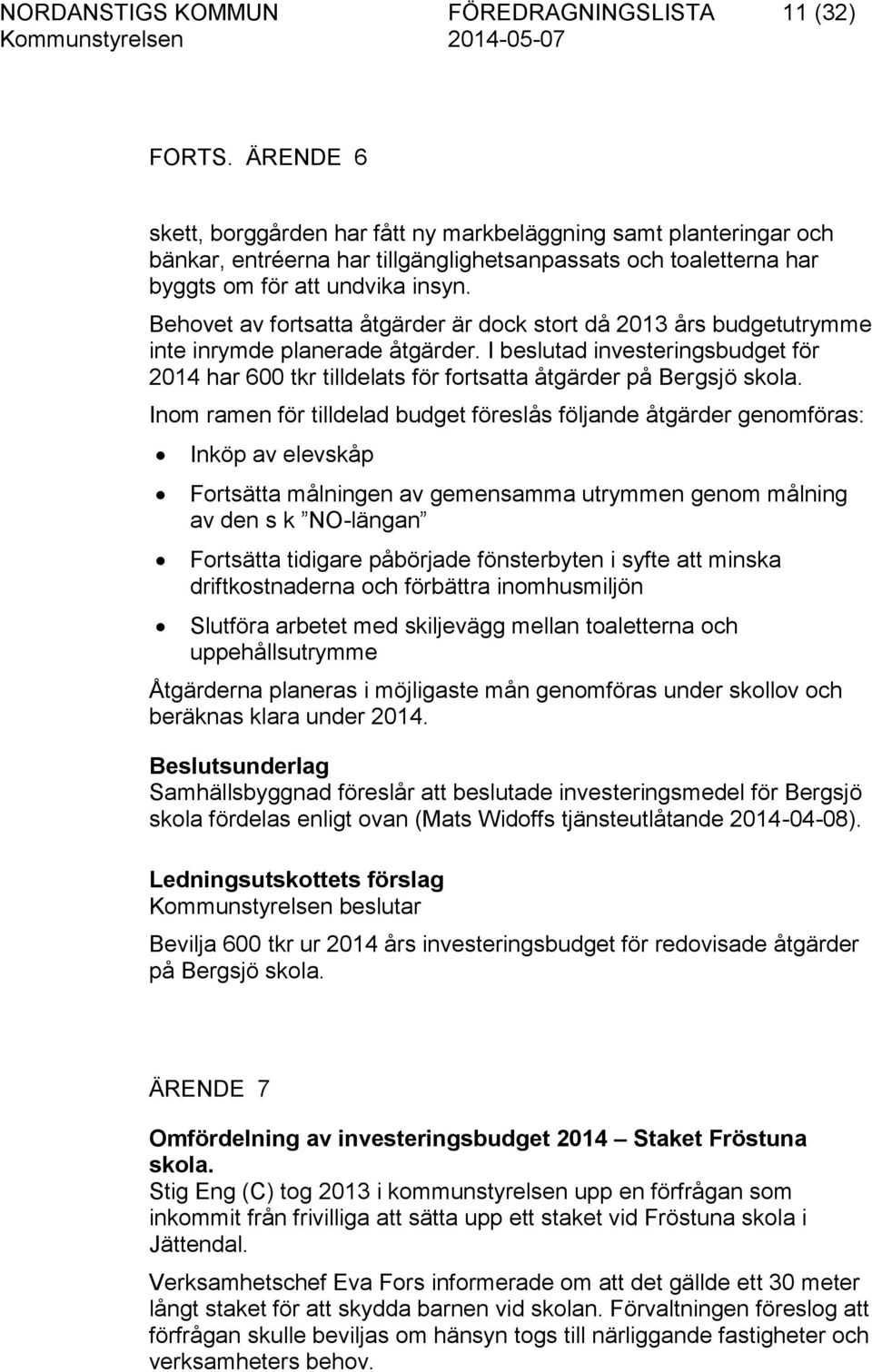 Behovet av fortsatta åtgärder är dock stort då 2013 års budgetutrymme inte inrymde planerade åtgärder.