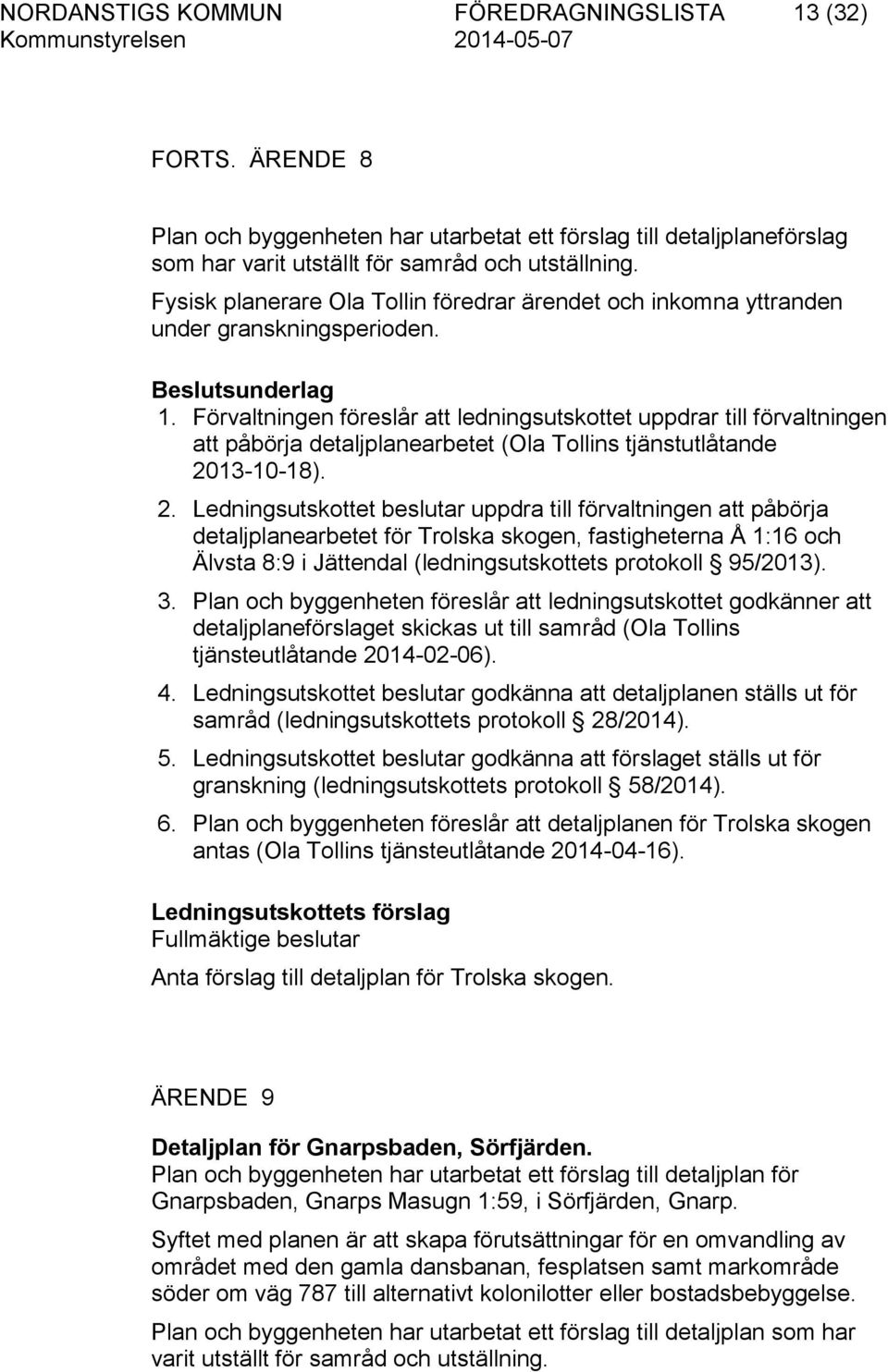 Förvaltningen föreslår att ledningsutskottet uppdrar till förvaltningen att påbörja detaljplanearbetet (Ola Tollins tjänstutlåtande 20