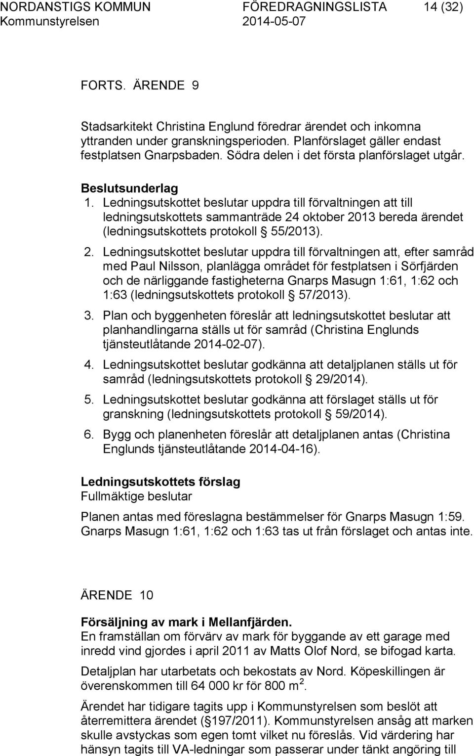 Ledningsutskottet beslutar uppdra till förvaltningen att till ledningsutskottets sammanträde 24