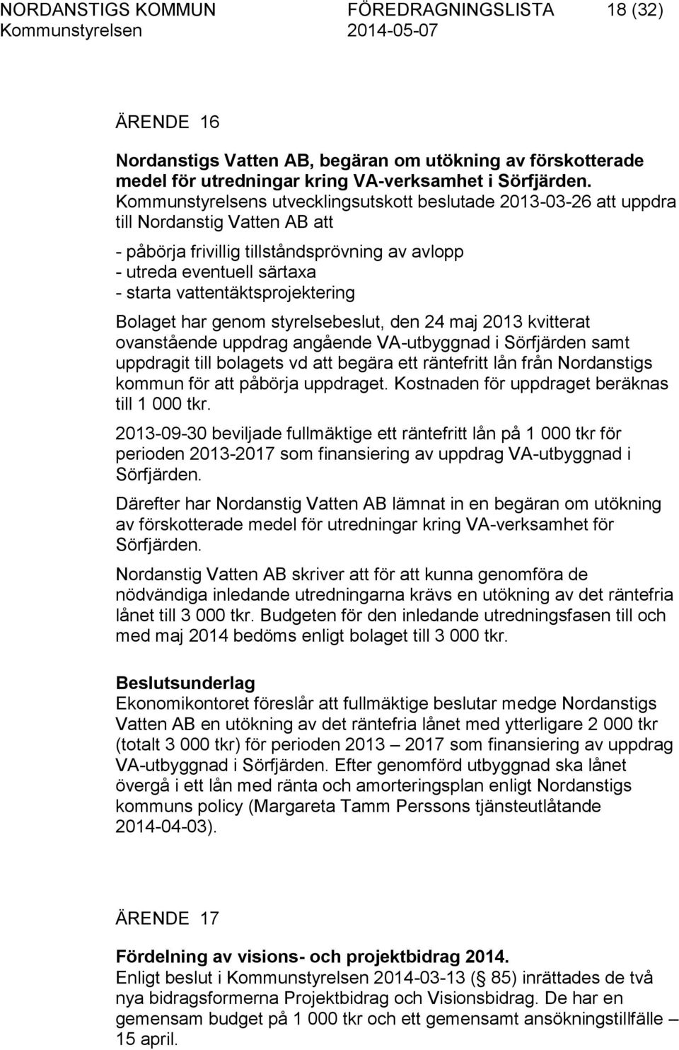 vattentäktsprojektering Bolaget har genom styrelsebeslut, den 24 maj 2013 kvitterat ovanstående uppdrag angående VA-utbyggnad i Sörfjärden samt uppdragit till bolagets vd att begära ett räntefritt