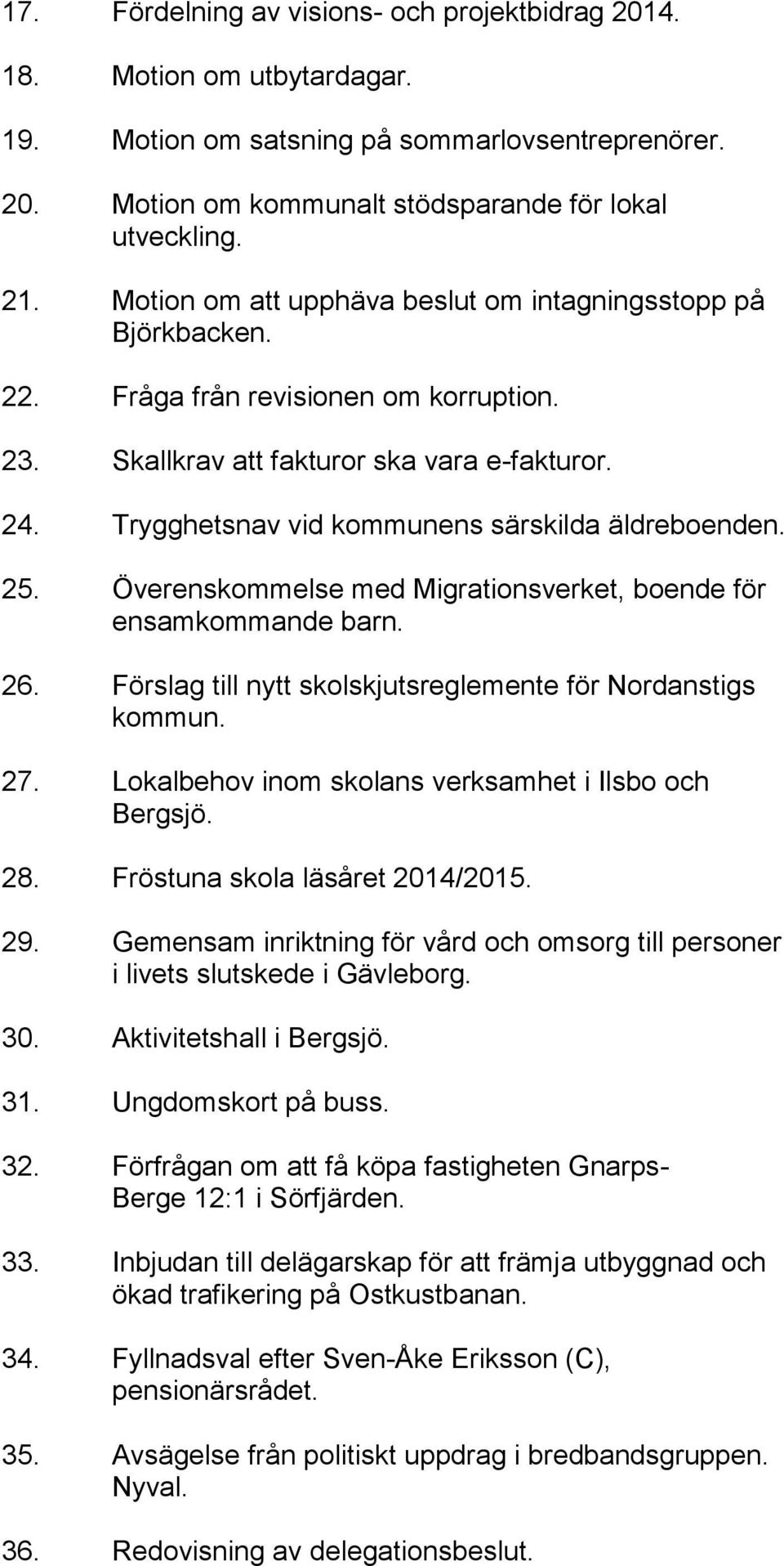 Trygghetsnav vid kommunens särskilda äldreboenden. 25. Överenskommelse med Migrationsverket, boende för ensamkommande barn. 26. Förslag till nytt skolskjutsreglemente för Nordanstigs kommun. 27.