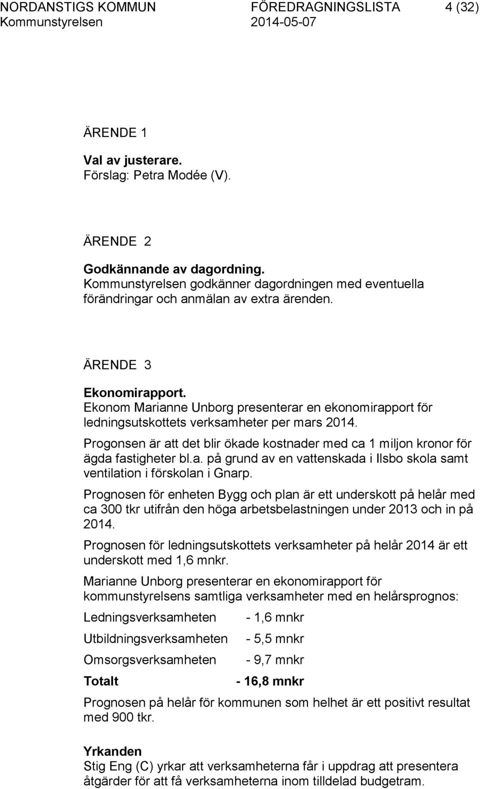 Ekonom Marianne Unborg presenterar en ekonomirapport för ledningsutskottets verksamheter per mars 2014. Progonsen är att det blir ökade kostnader med ca 1 miljon kronor för ägda fastigheter bl.a. på grund av en vattenskada i Ilsbo skola samt ventilation i förskolan i Gnarp.