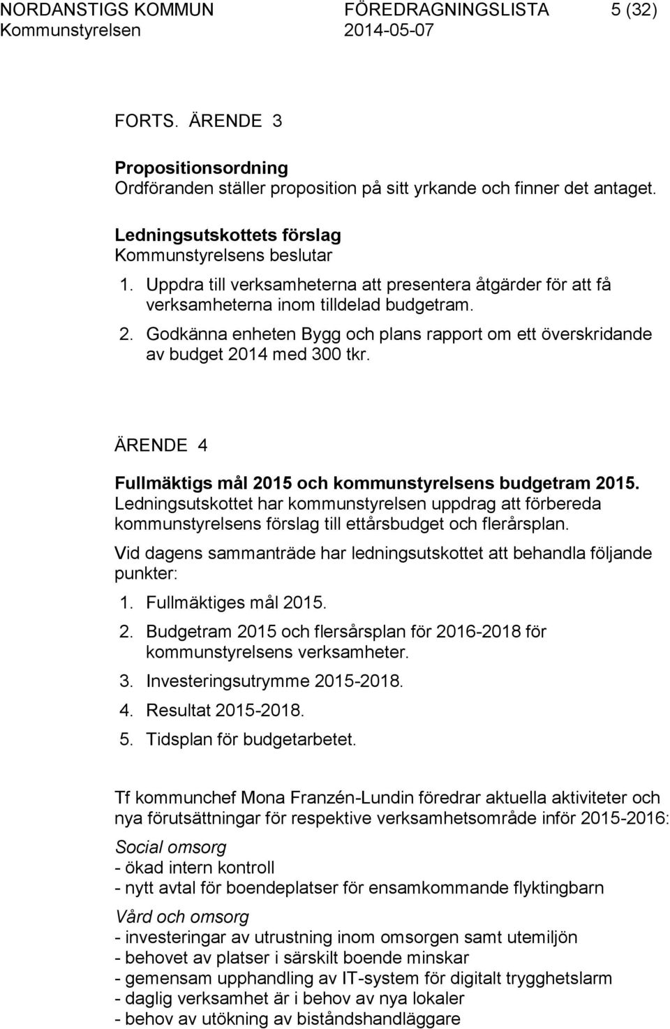 ÄRENDE 4 Fullmäktigs mål 2015 och kommunstyrelsens budgetram 2015. Ledningsutskottet har kommunstyrelsen uppdrag att förbereda kommunstyrelsens förslag till ettårsbudget och flerårsplan.