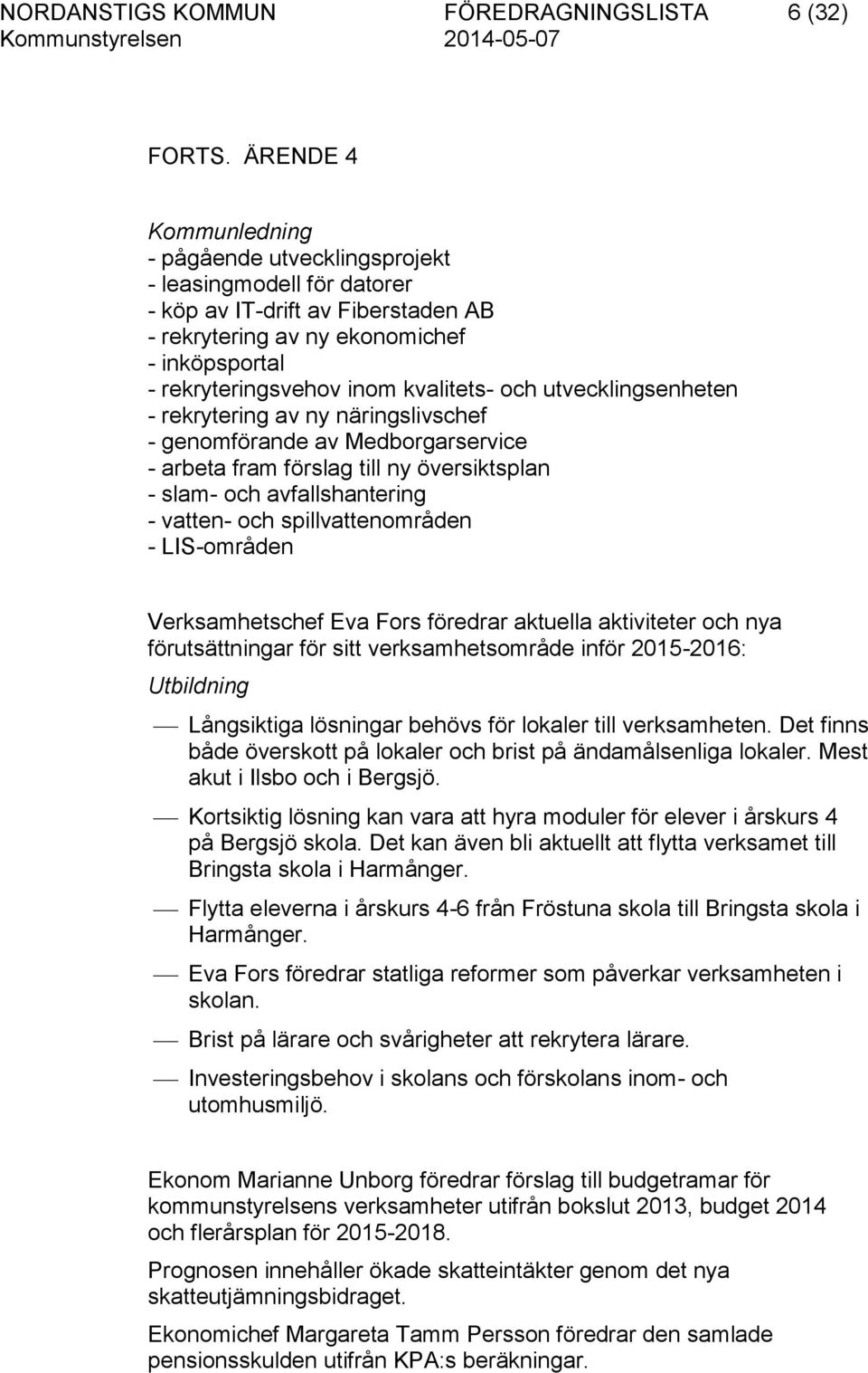 och utvecklingsenheten - rekrytering av ny näringslivschef - genomförande av Medborgarservice - arbeta fram förslag till ny översiktsplan - slam- och avfallshantering - vatten- och spillvattenområden