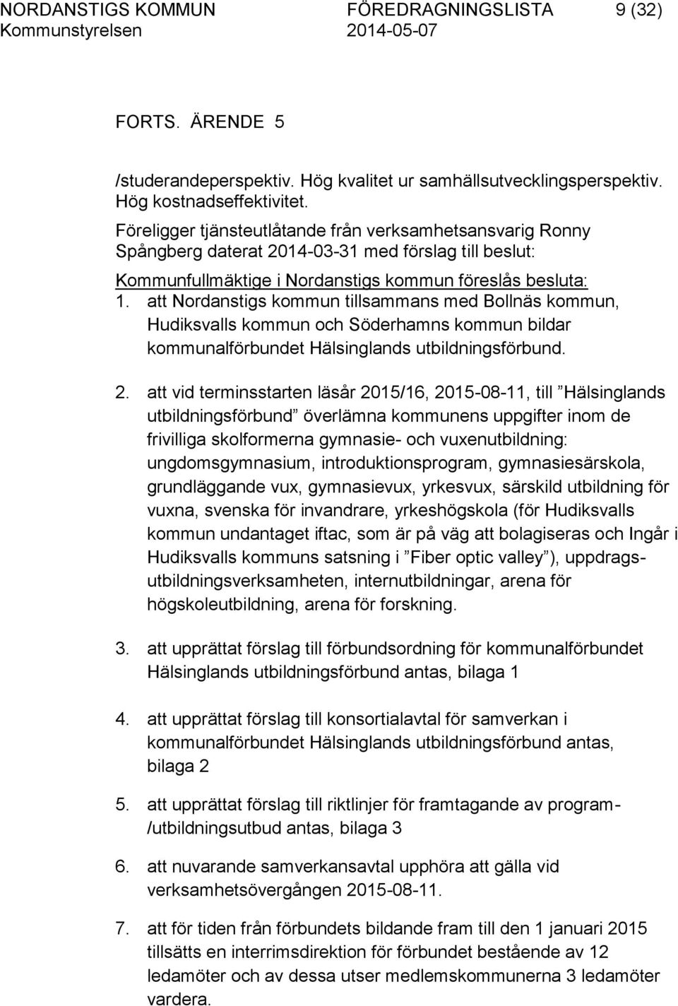 att Nordanstigs kommun tillsammans med Bollnäs kommun, Hudiksvalls kommun och Söderhamns kommun bildar kommunalförbundet Hälsinglands utbildningsförbund. 2.