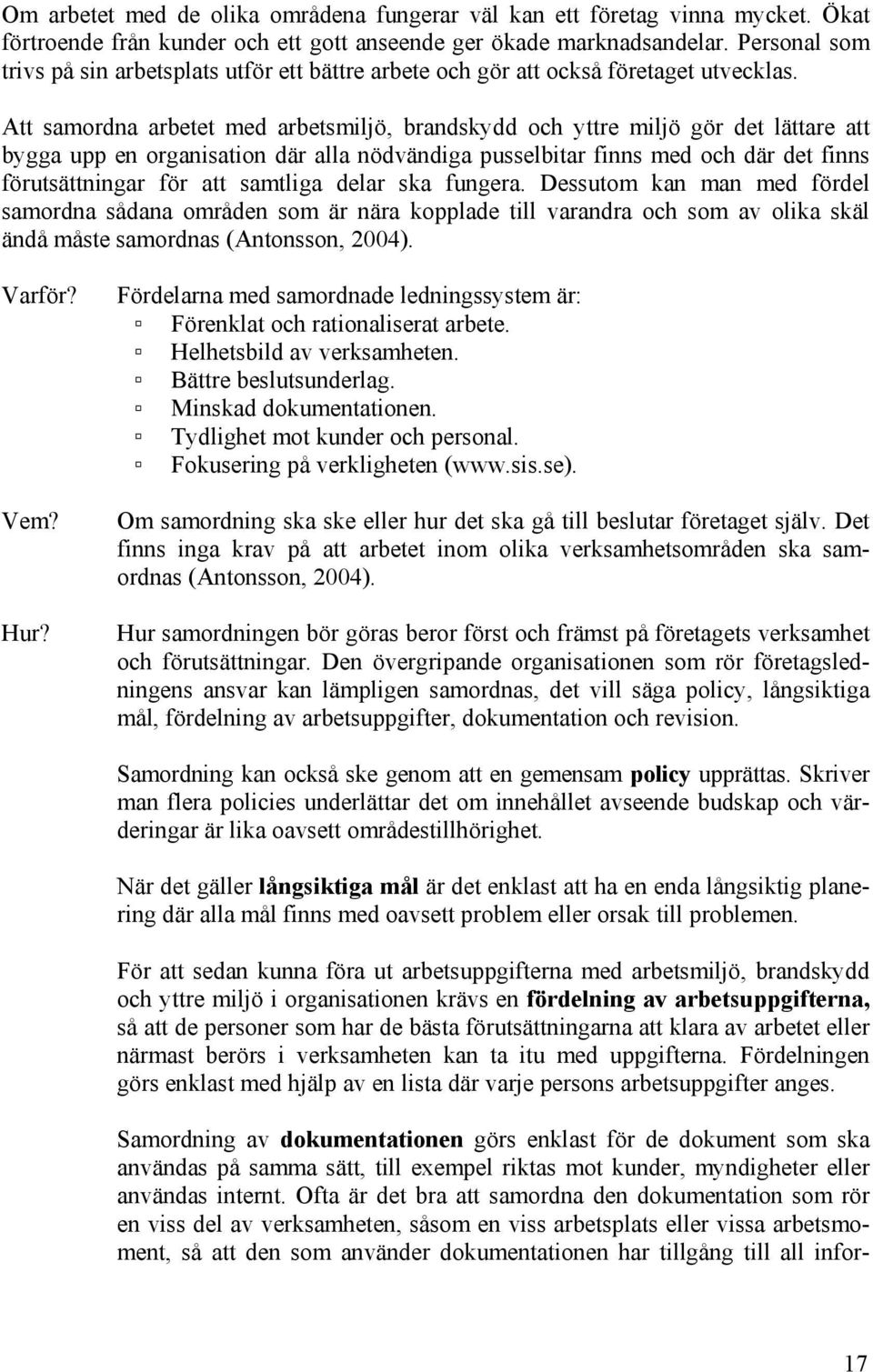 Att samordna arbetet med arbetsmiljö, brandskydd och yttre miljö gör det lättare att bygga upp en organisation där alla nödvändiga pusselbitar finns med och där det finns förutsättningar för att