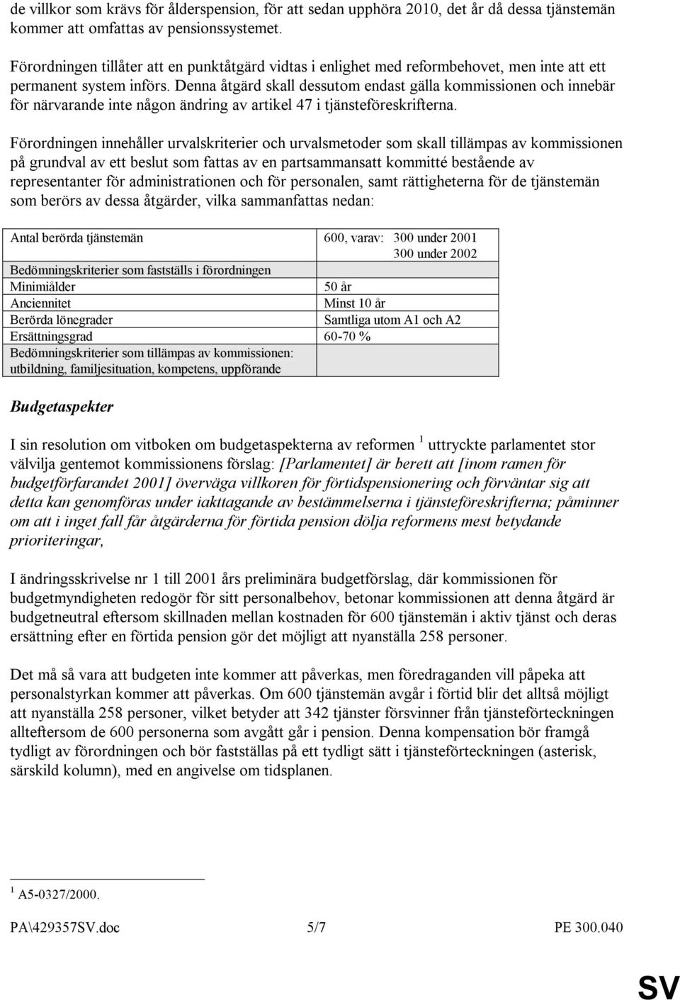 Denna åtgärd skall dessutom endast gälla kommissionen och innebär för närvarande inte någon ändring av artikel 47 i tjänsteföreskrifterna.