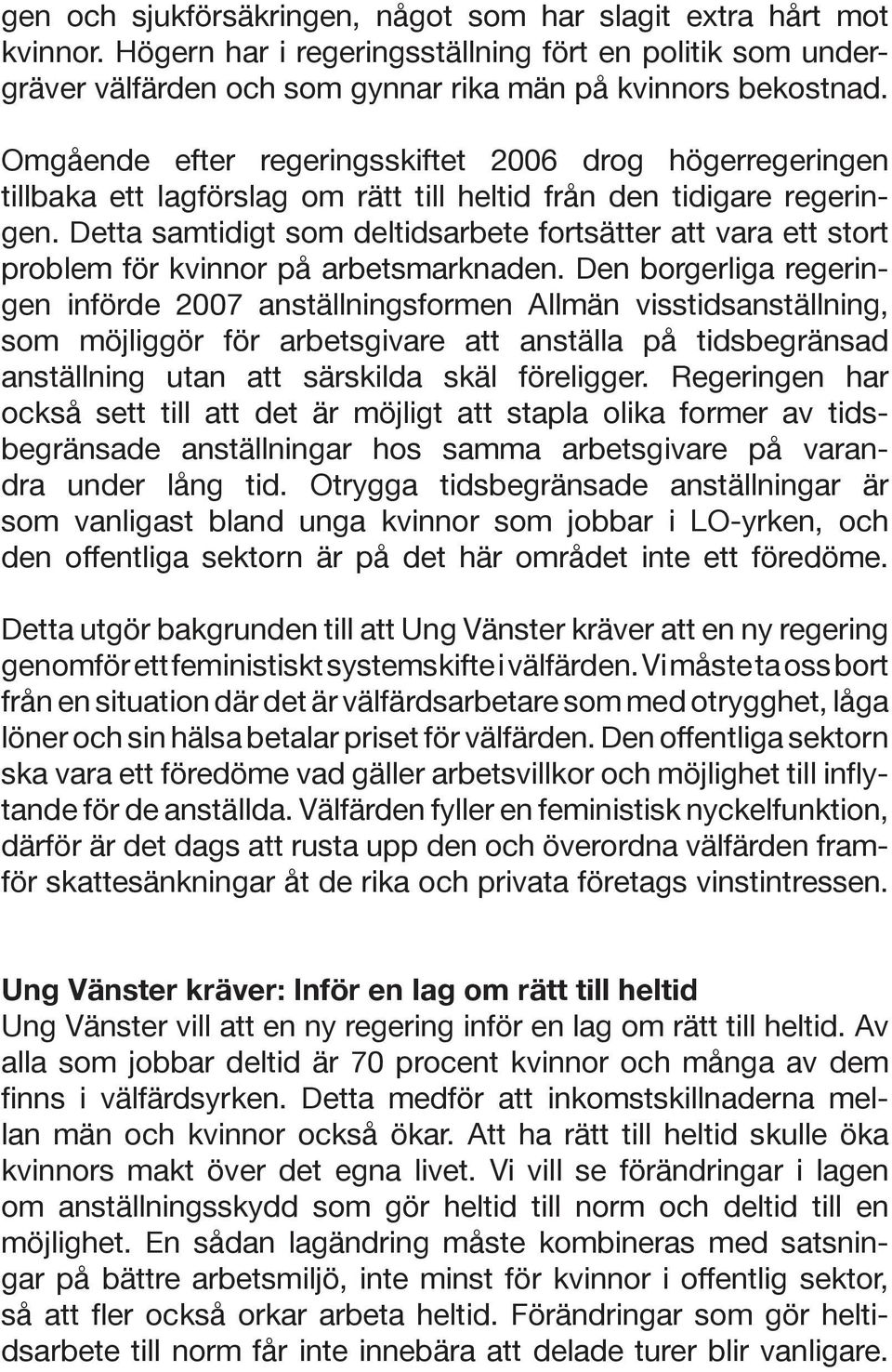 Detta samtidigt som deltidsarbete fortsätter att vara ett stort problem för kvinnor på arbetsmarknaden.