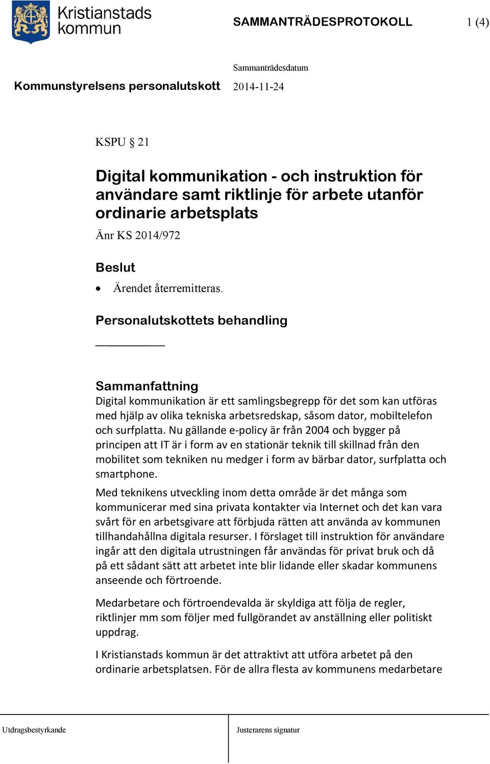 Nu gällande e-policy är från 2004 och bygger på principen att IT är i form av en stationär teknik till skillnad från den mobilitet som tekniken nu medger i form av bärbar dator, surfplatta och