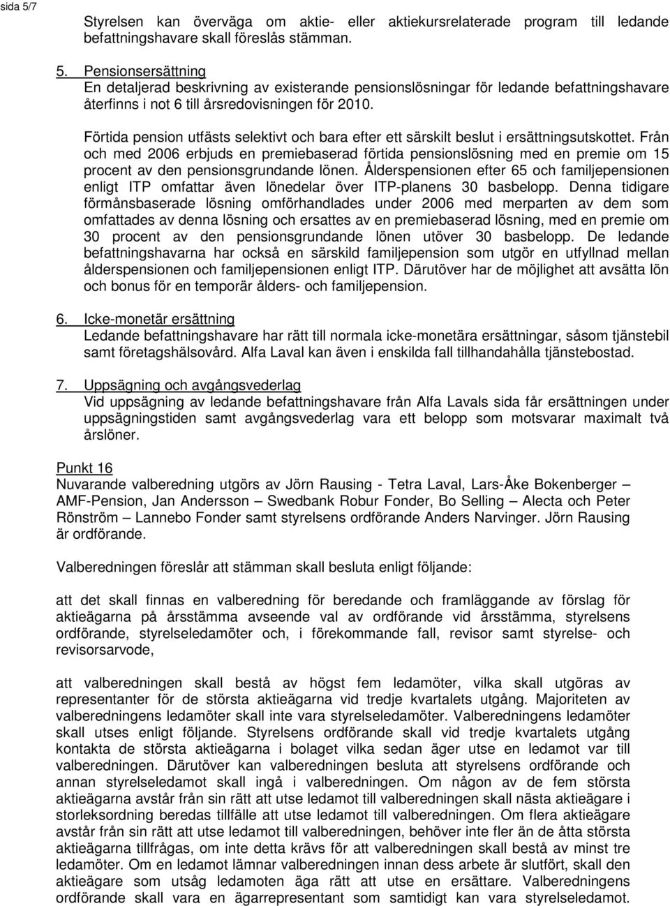 Från och med 2006 erbjuds en premiebaserad förtida pensionslösning med en premie om 15 procent av den pensionsgrundande lönen.