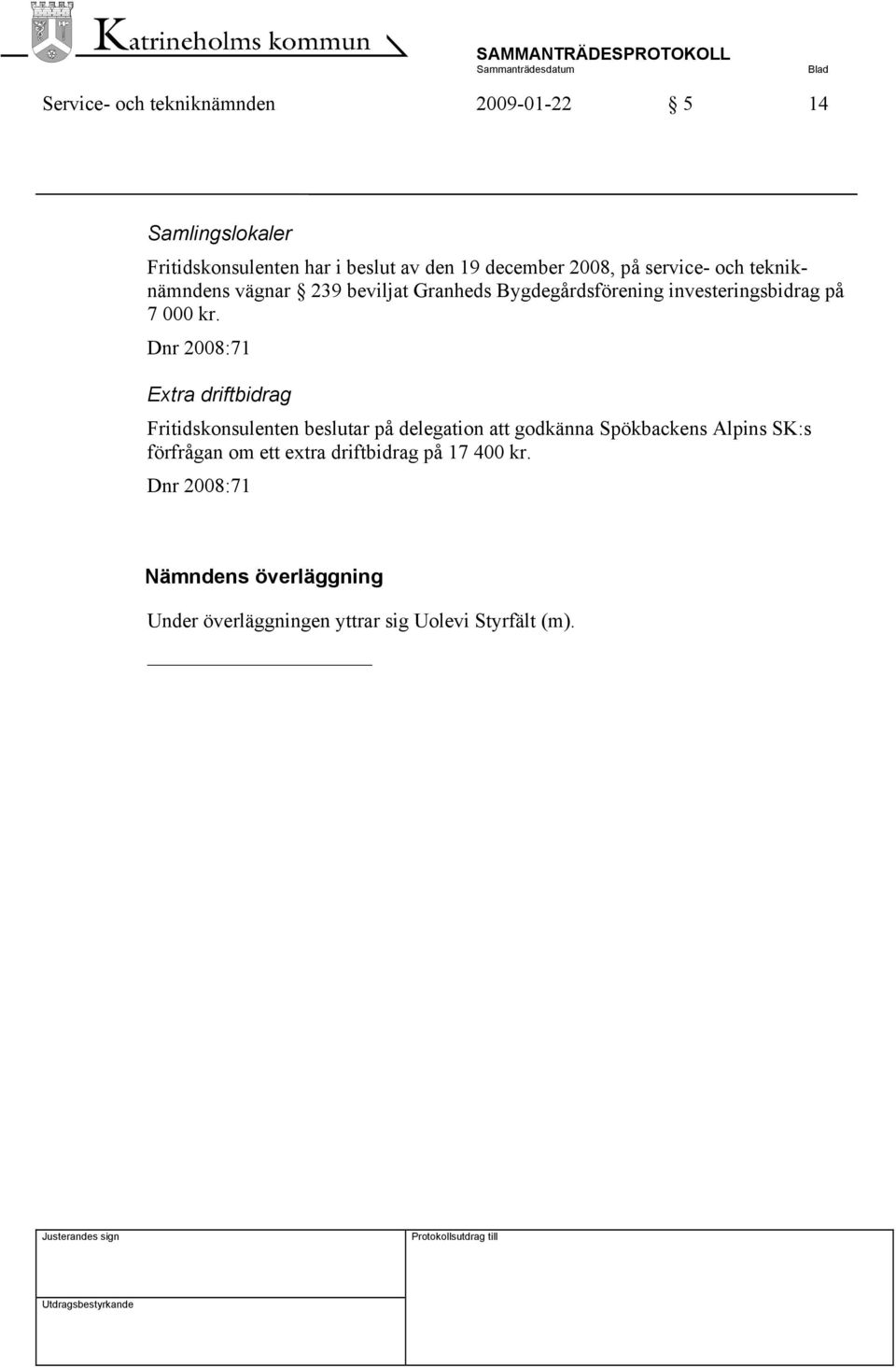 Dnr 2008:71 Extra driftbidrag Fritidskonsulenten beslutar på delegation att godkänna Spökbackens Alpins SK:s