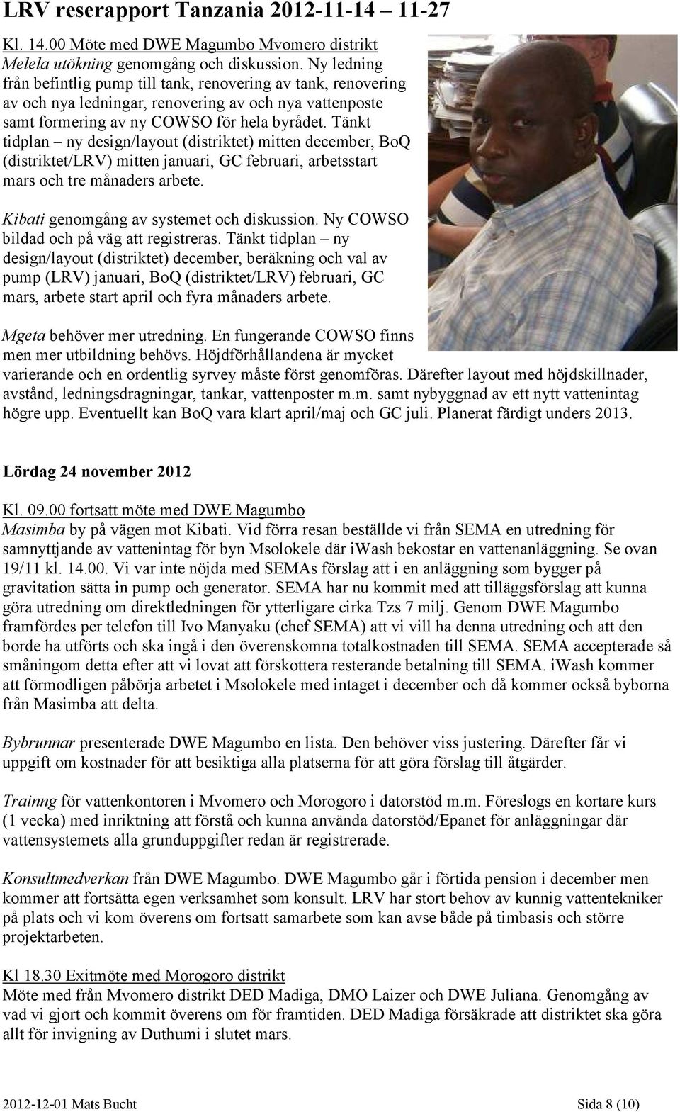 Tänkt tidplan ny design/layout (distriktet) mitten december, BoQ (distriktet/lrv) mitten januari, GC februari, arbetsstart mars och tre månaders arbete. Kibati genomgång av systemet och diskussion.