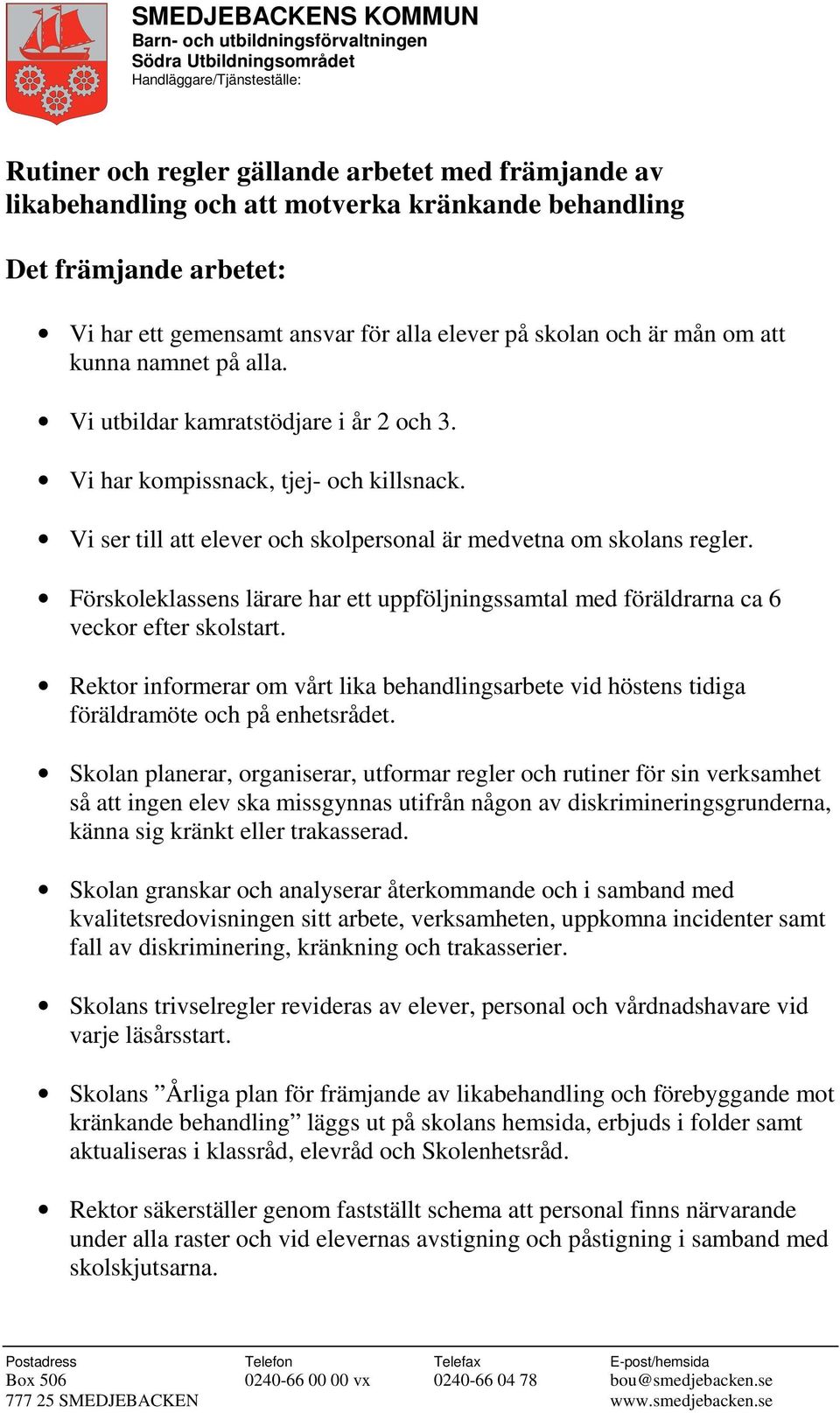 Förskoleklassens lärare har ett uppföljningssamtal med föräldrarna ca 6 veckor efter skolstart. Rektor informerar om vårt lika behandlingsarbete vid höstens tidiga föräldramöte och på enhetsrådet.