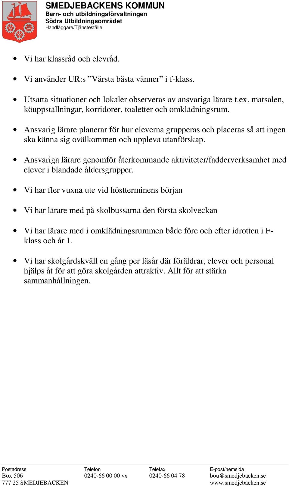 Ansvariga lärare genomför återkommande aktiviteter/fadderverksamhet med elever i blandade åldersgrupper.