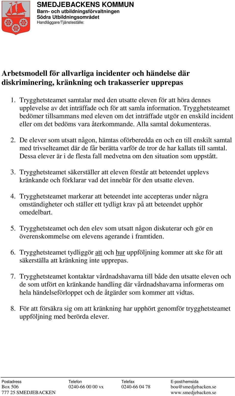 Trygghetsteamet bedömer tillsammans med eleven om det inträffade utgör en enskild incident eller om det bedöms vara återkommande. Alla samtal dokumenteras. 2.