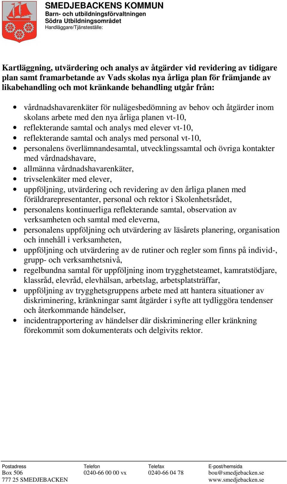 analys med personal vt-10, personalens överlämnandesamtal, utvecklingssamtal och övriga kontakter med vårdnadshavare, allmänna vårdnadshavarenkäter, trivselenkäter med elever, uppföljning,