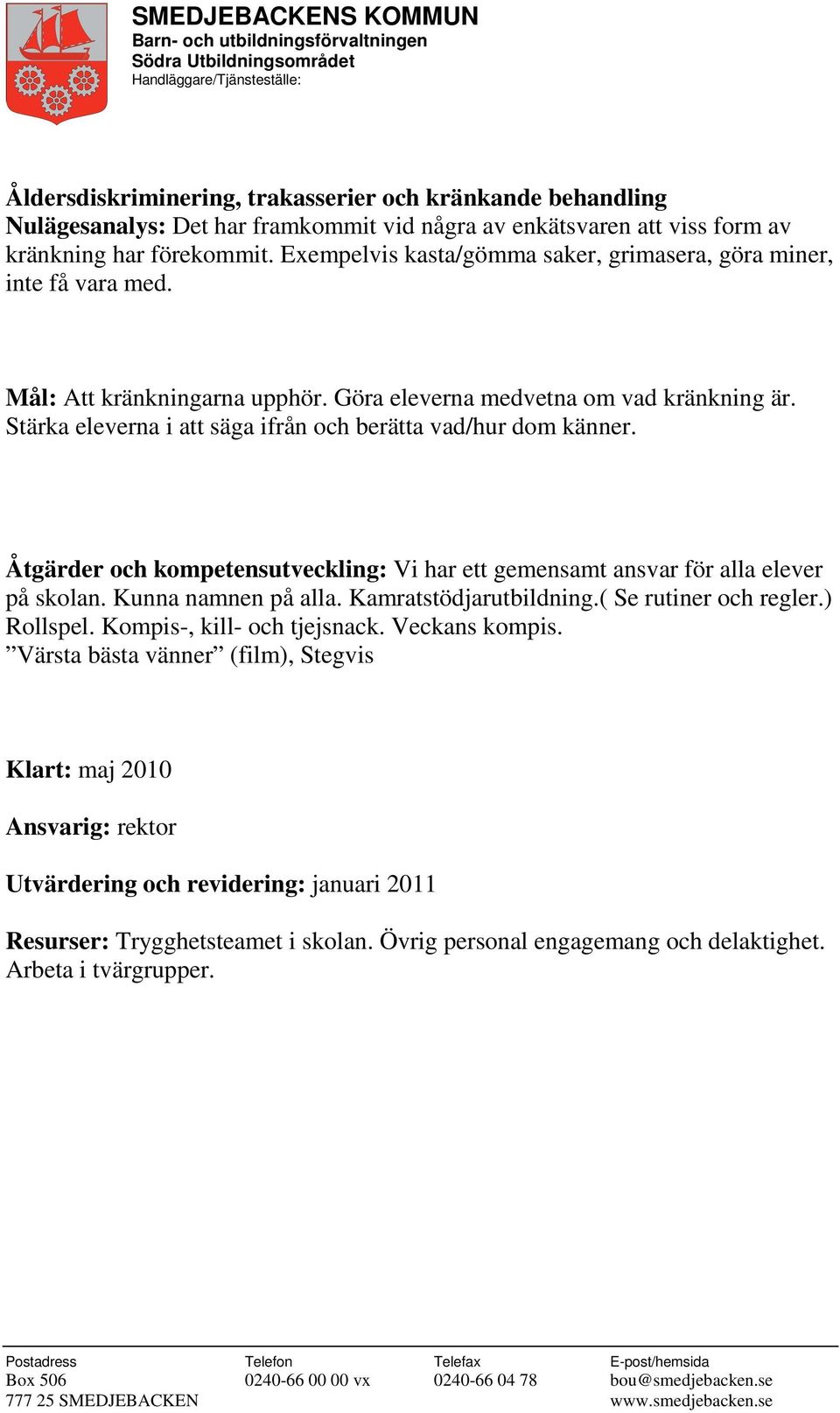 Stärka eleverna i att säga ifrån och berätta vad/hur dom känner. Åtgärder och kompetensutveckling: Vi har ett gemensamt ansvar för alla elever på skolan. Kunna namnen på alla. Kamratstödjarutbildning.