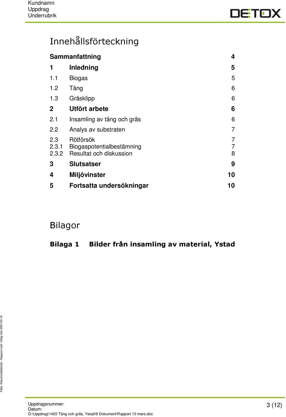 3 Rötförsök 7 2.3.1 Biogaspotentialbestämning 7 2.3.2 Resultat och diskussion 8 3 Slutsatser 9