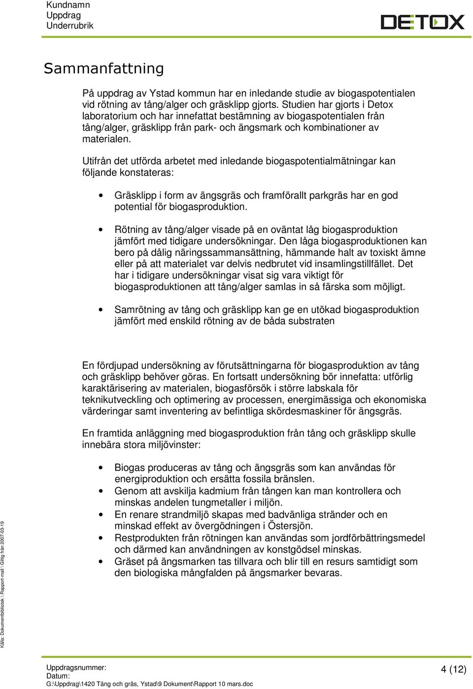 Utifrån det utförda arbetet med inledande biogaspotentialmätningar kan följande konstateras: Gräsklipp i form av ängsgräs och framförallt parkgräs har en god potential för biogasproduktion.