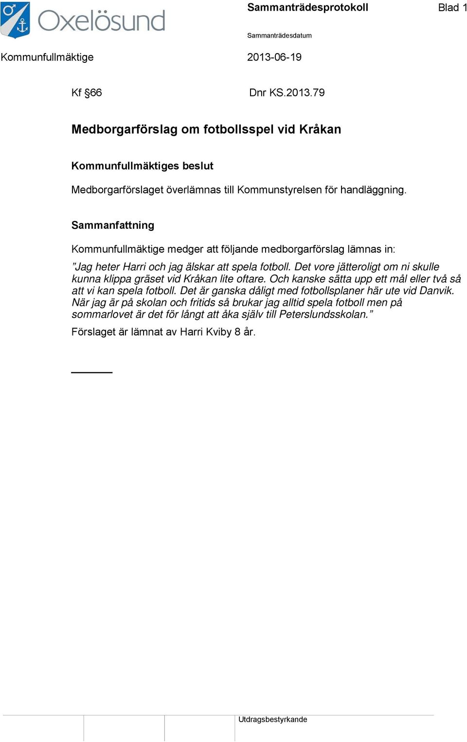 Sammanfattning Kommunfullmäktige medger att följande medborgarförslag lämnas in: Jag heter Harri och jag älskar att spela fotboll.