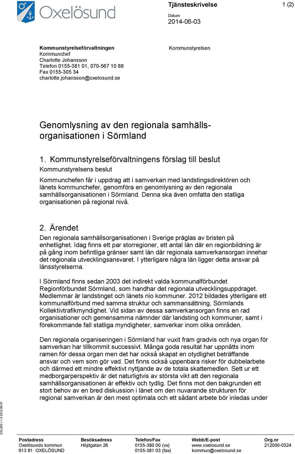 Kommunstyrelseförvaltningens förslag till beslut Kommunstyrelsens beslut Kommunchefen får i uppdrag att i samverkan med landstingsdirektören och länets kommunchefer, genomföra en genomlysning av den