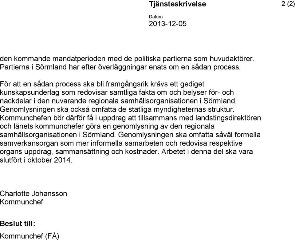 Sörmland. Genomlysningen ska också omfatta de statliga myndigheternas struktur.