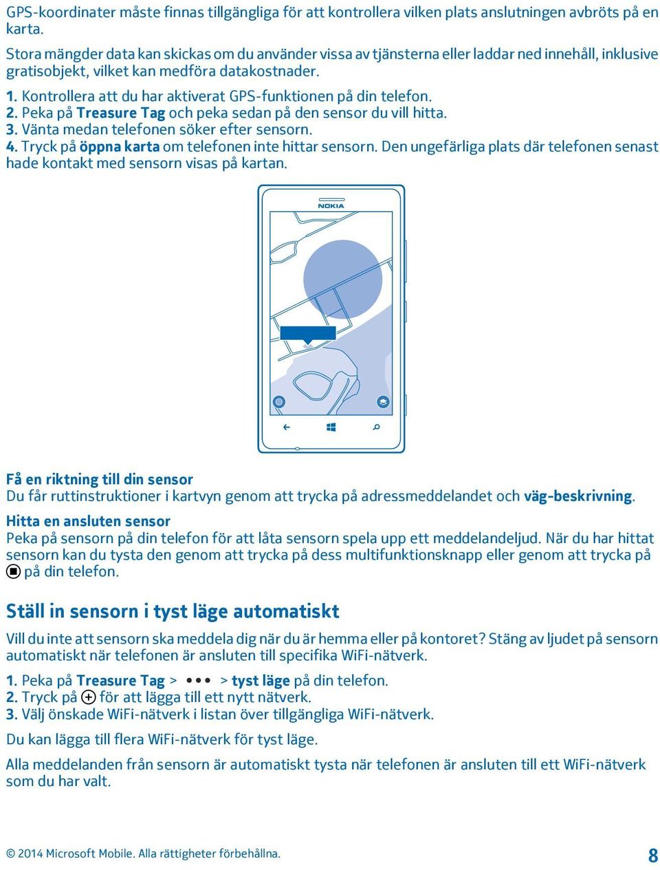 Kontrollera att du har aktiverat GPS-funktionen på din telefon. 2. Peka på Treasure Tag och peka sedan på den sensor du vill hitta. 3. Vänta medan telefonen söker efter sensorn. 4.