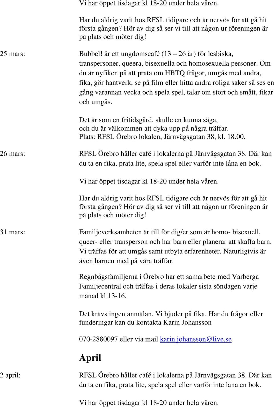 Vi träffas för att umgås samt utbyta erfarenheter. Naturligtvis är även barnen med på våra träffar.