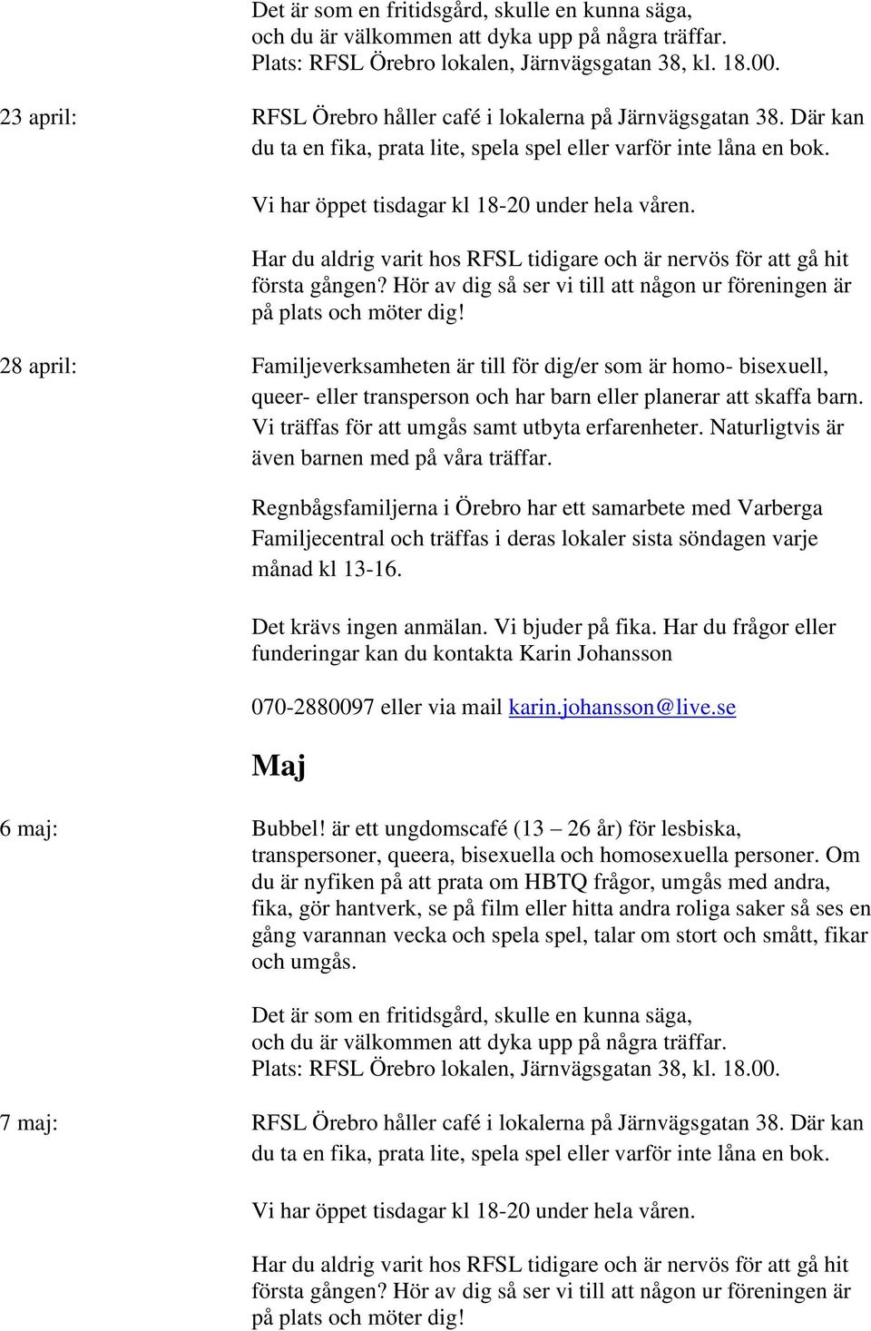 Vi träffas för att umgås samt utbyta erfarenheter. Naturligtvis är även barnen med på våra träffar.