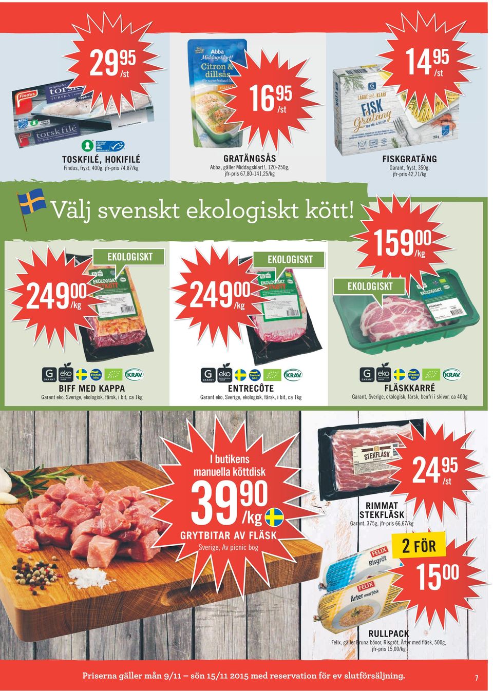 249 249 159 BIFF MED KAPPA Garant eko, Sverige, ekologisk, färsk, i bit, ca 1kg ENTRECÔTE Garant eko, Sverige, ekologisk, färsk, i bit, ca 1kg FLÄSKKARRÉ Garant, Sverige,