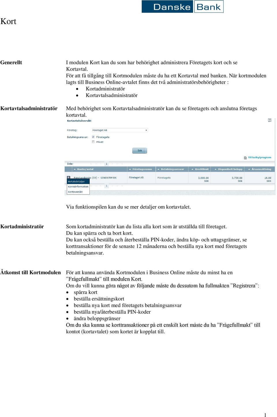 och anslutna företags kortavtal. Via funktionspilen kan du se mer detaljer om kortavtalet. Kortadministratör Som kortadministratör kan du lista alla kort som är utställda till företaget.