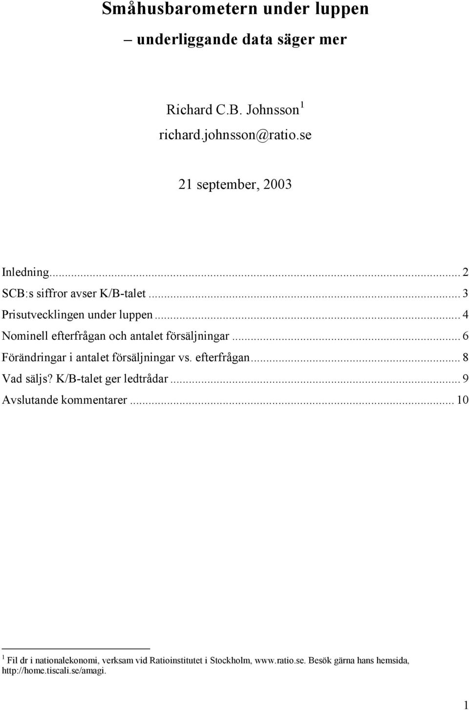 ..4 Nominell efterfrågan och antalet försäljningar... 6 Förändringar i antalet försäljningar vs. efterfrågan... 8 Vad säljs?