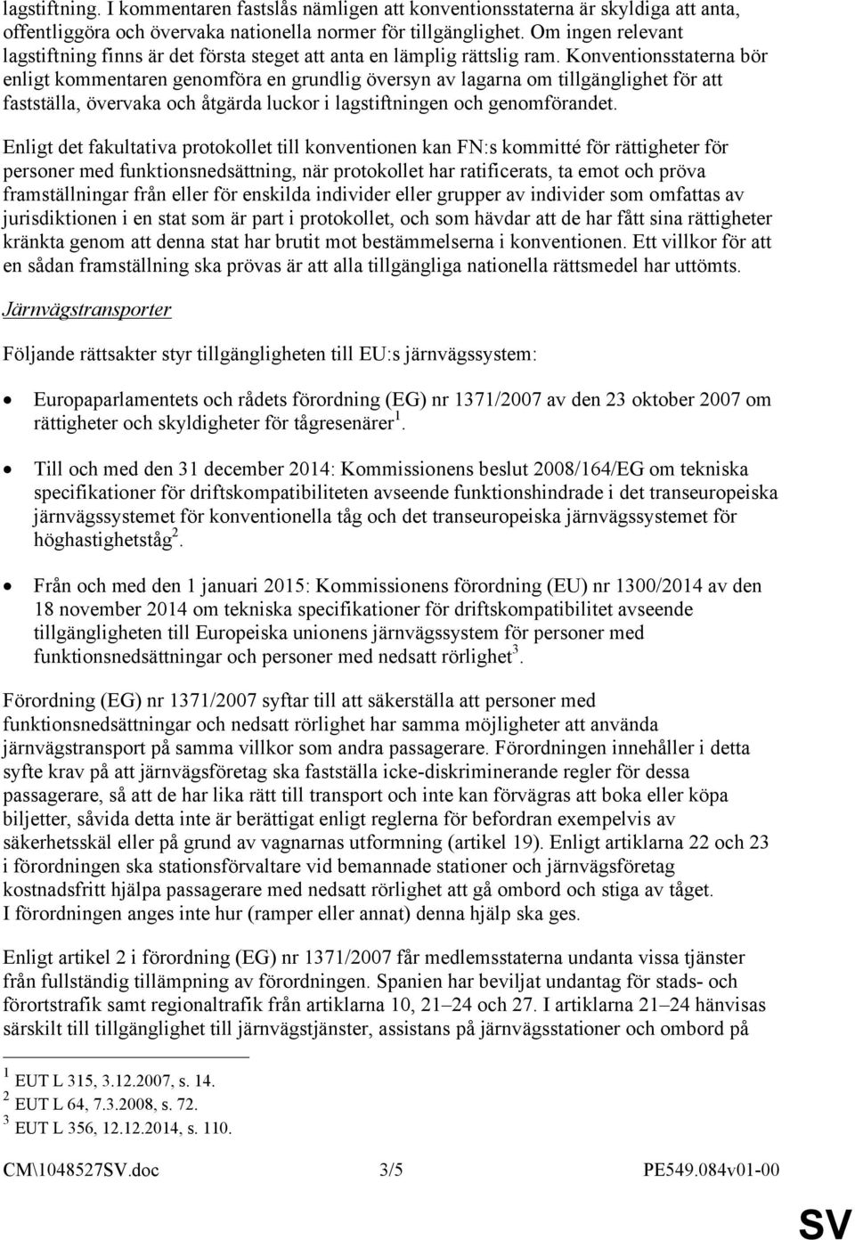 Konventionsstaterna bör enligt kommentaren genomföra en grundlig översyn av lagarna om tillgänglighet för att fastställa, övervaka och åtgärda luckor i lagstiftningen och genomförandet.