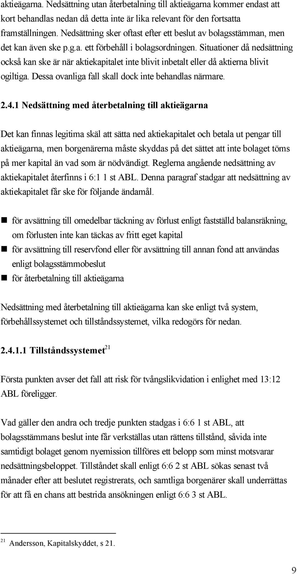 Situationer då nedsättning också kan ske är när aktiekapitalet inte blivit inbetalt eller då aktierna blivit ogiltiga. Dessa ovanliga fall skall dock inte behandlas närmare. 2.4.