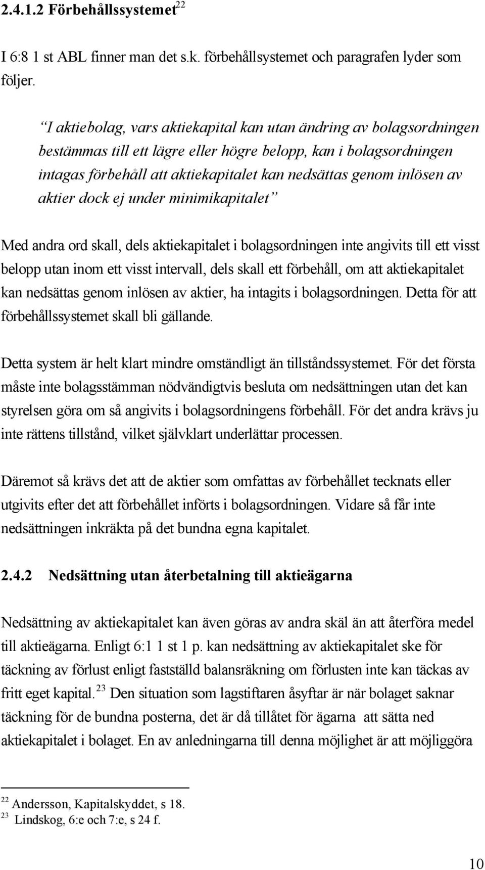 av aktier dock ej under minimikapitalet Med andra ord skall, dels aktiekapitalet i bolagsordningen inte angivits till ett visst belopp utan inom ett visst intervall, dels skall ett förbehåll, om att