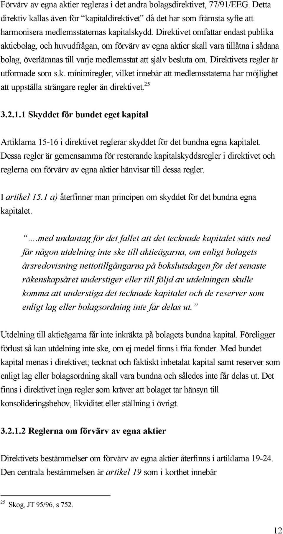 Direktivets regler är utformade som s.k. minimiregler, vilket innebär att medlemsstaterna har möjlighet att uppställa strängare regler än direktivet. 25 3.2.1.