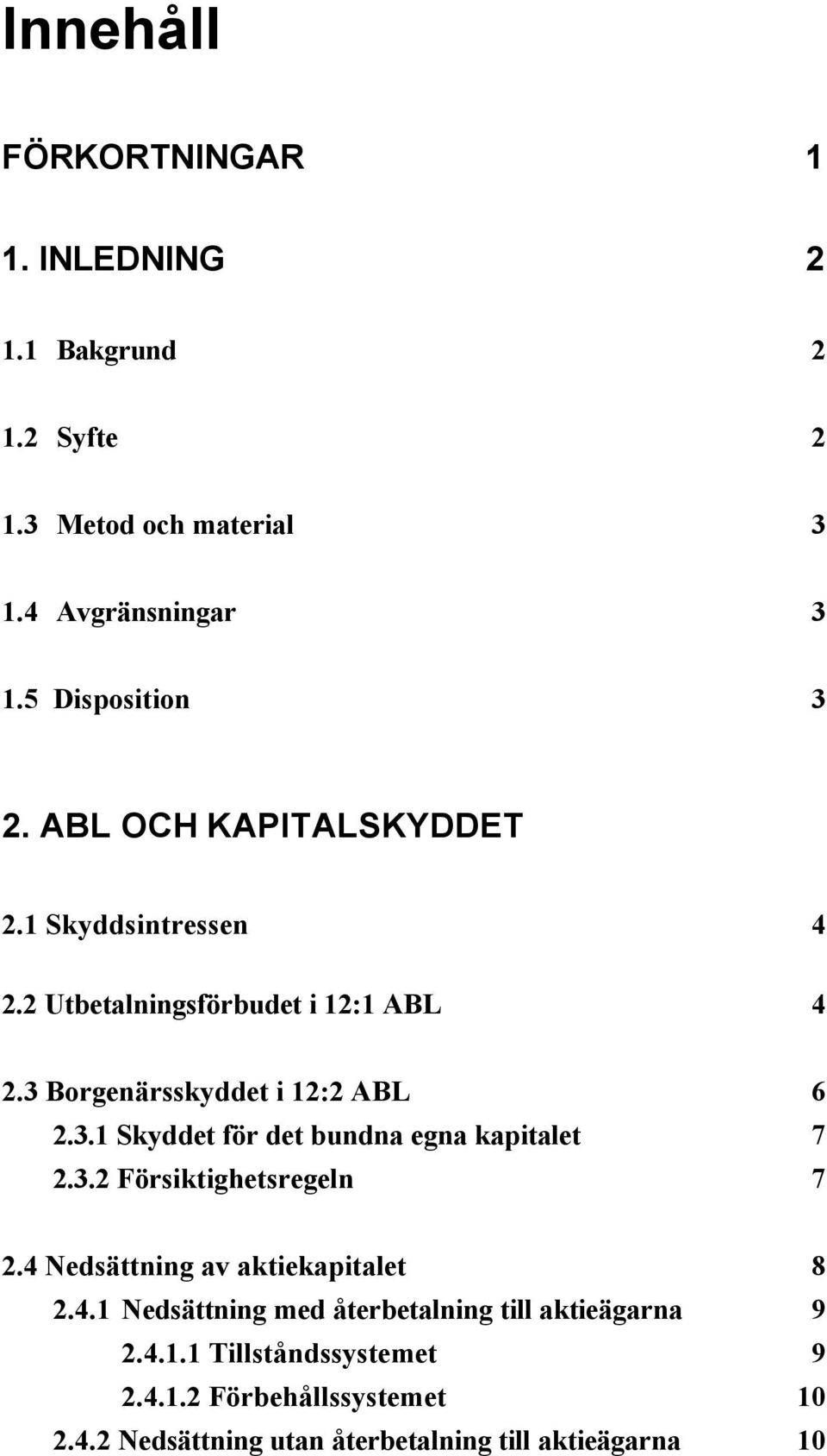 3.2 Försiktighetsregeln 7 2.4 Nedsättning av aktiekapitalet 8 2.4.1 Nedsättning med återbetalning till aktieägarna 9 2.4.1.1 Tillståndssystemet 9 2.