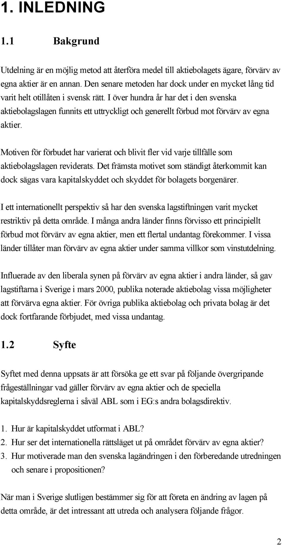 I över hundra år har det i den svenska aktiebolagslagen funnits ett uttryckligt och generellt förbud mot förvärv av egna aktier.