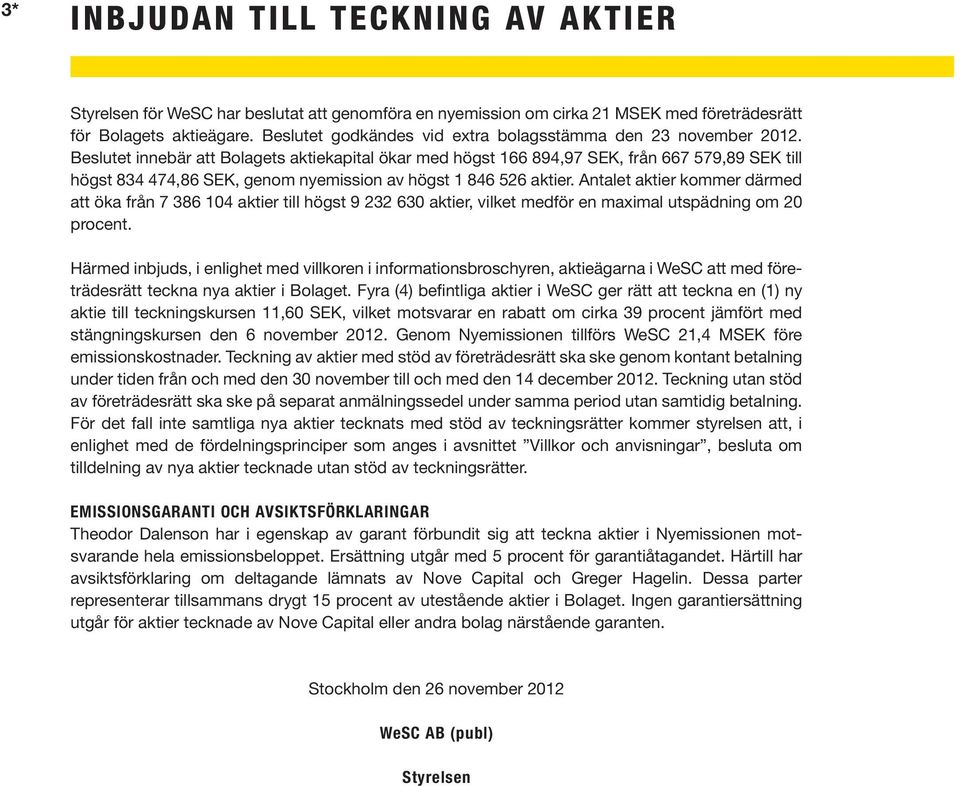 Beslutet innebär att Bolagets aktiekapital ökar med högst 166 894,97 SEK, från 667 579,89 SEK till högst 834 474,86 SEK, genom nyemission av högst 1 846 526 aktier.