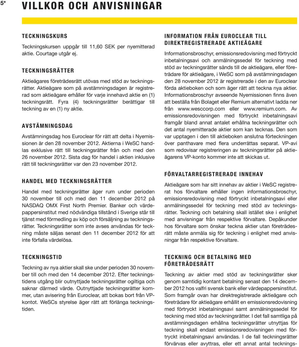 Avstämningsdag Avstämningsdag hos Euroclear för rätt att delta i Nyemissionen är den 28 november 2012. Aktierna i WeSC handlas exklusive rätt till teckningsrätter från och med den 26 november 2012.