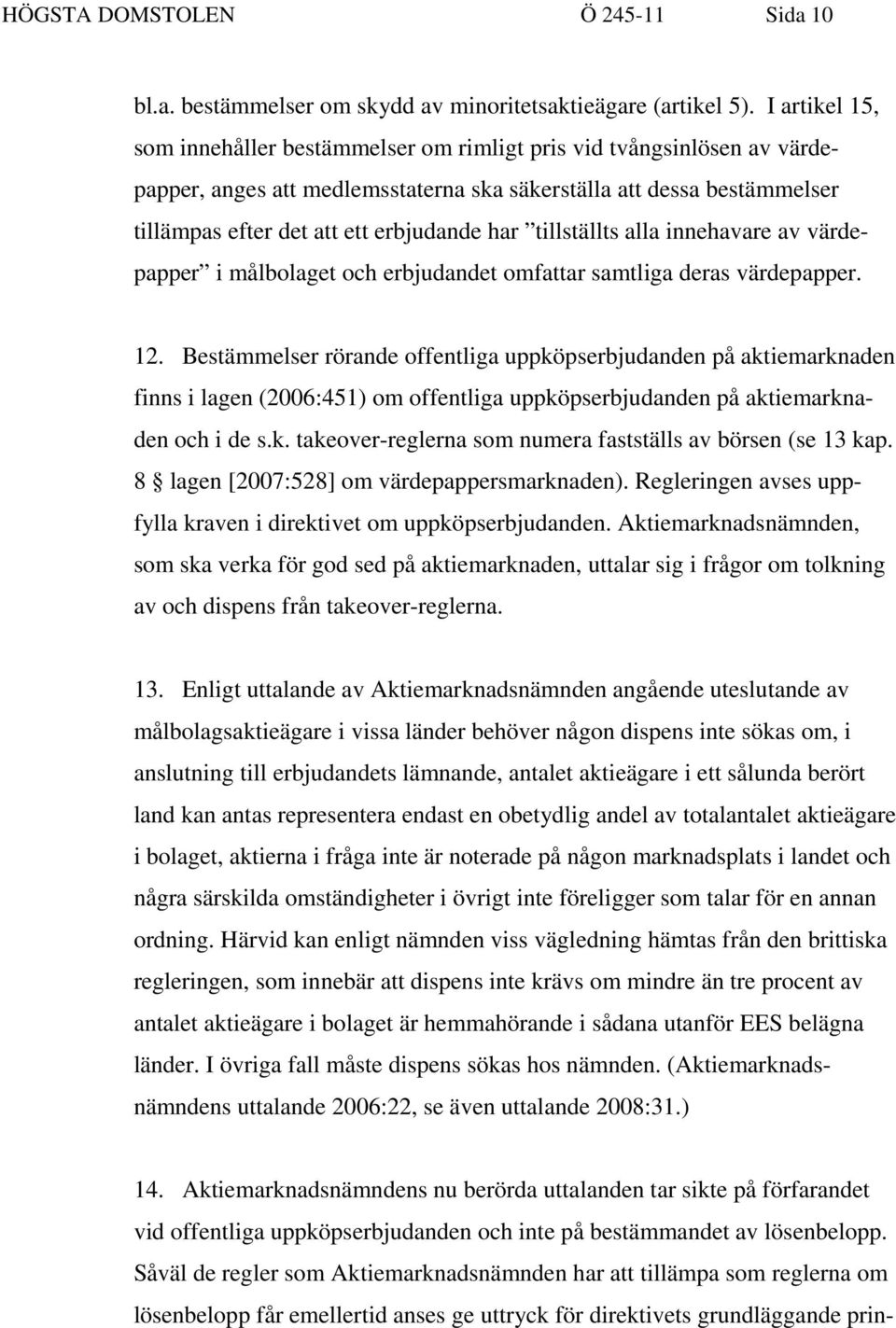 tillställts alla innehavare av värdepapper i målbolaget och erbjudandet omfattar samtliga deras värdepapper. 12.