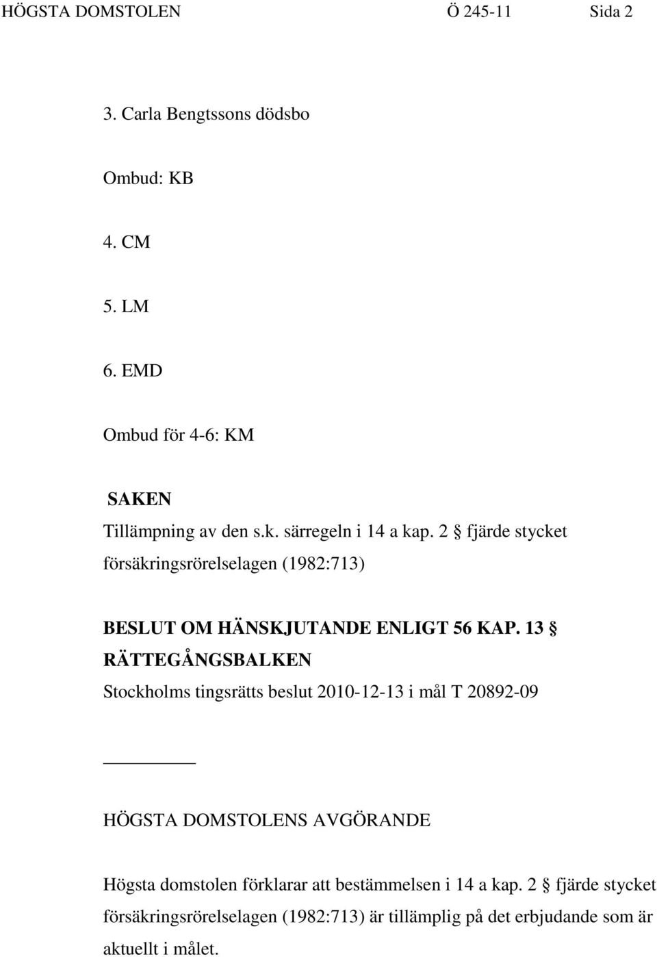 2 fjärde stycket försäkringsrörelselagen (1982:713) BESLUT OM HÄNSKJUTANDE ENLIGT 56 KAP.