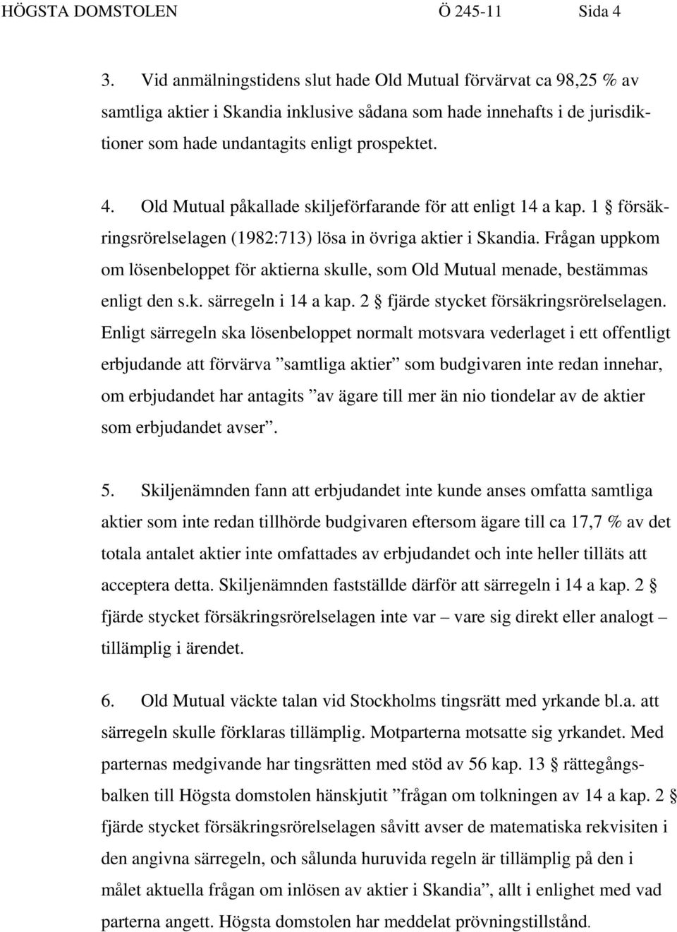 Old Mutual påkallade skiljeförfarande för att enligt 14 a kap. 1 försäkringsrörelselagen (1982:713) lösa in övriga aktier i Skandia.