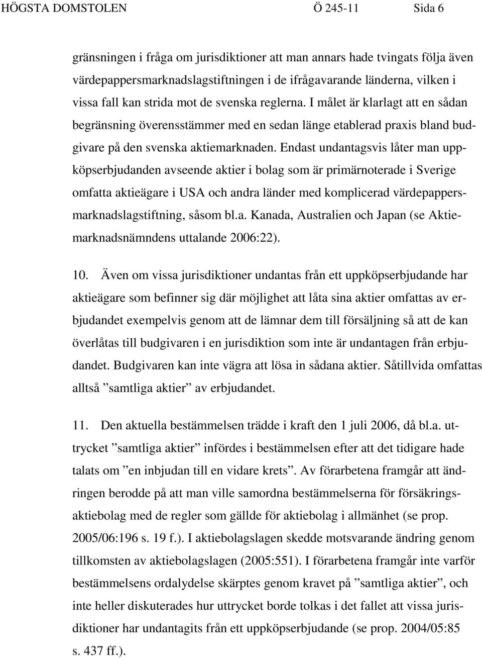 Endast undantagsvis låter man uppköpserbjudanden avseende aktier i bolag som är primärnoterade i Sverige omfatta aktieägare i USA och andra länder med komplicerad värdepappersmarknadslagstiftning,